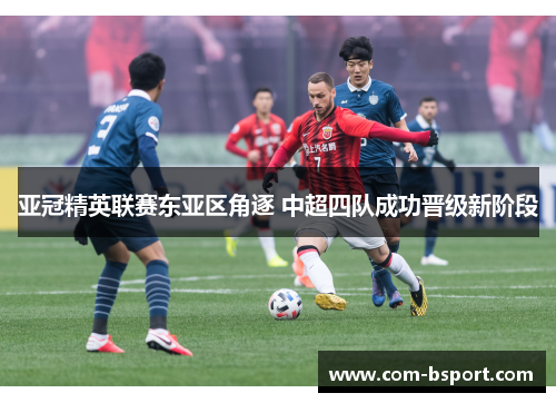 亚冠精英联赛东亚区角逐 中超四队成功晋级新阶段 亚冠精英联赛东亚区角逐 中超四队成功晋级新阶段