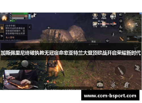 加斯佩里尼终破执教无冠宿命率亚特兰大登顶欧战开启荣耀新时代