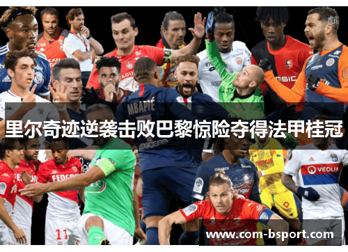 里尔奇迹逆袭击败巴黎惊险夺得法甲桂冠 里尔奇迹逆袭击败巴黎惊险夺得法甲桂冠