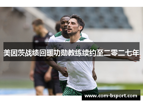 美因茨战绩回暖功勋教练续约至二零二七年