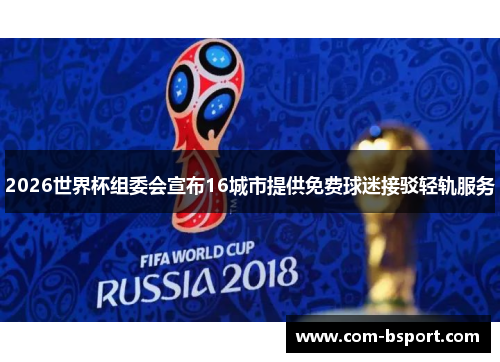 2026世界杯组委会宣布16城市提供免费球迷接驳轻轨服务