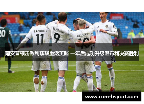 南安普顿击败利兹联重返英超 一年后成功升级温布利决赛胜利 南安普顿击败利兹联重返英超 一年后成功升级温布利决赛胜利