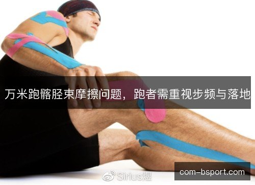 万米跑髂胫束摩擦问题，跑者需重视步频与落地